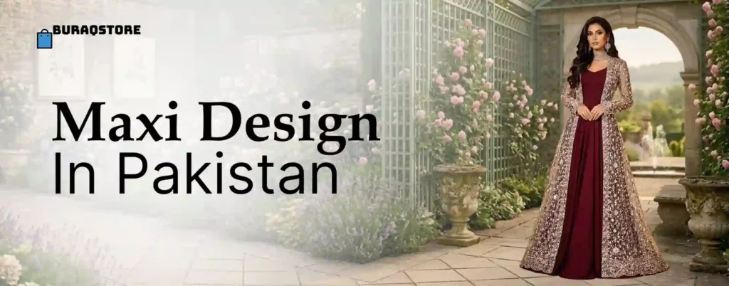 31+ Latest Maxi Design Trends in Pakistan 2026 – Prices, Styles & Styling Guide